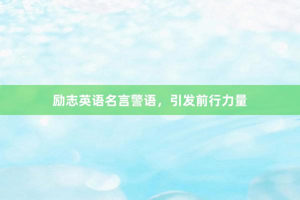 励志英语名言警语，引发前行力量