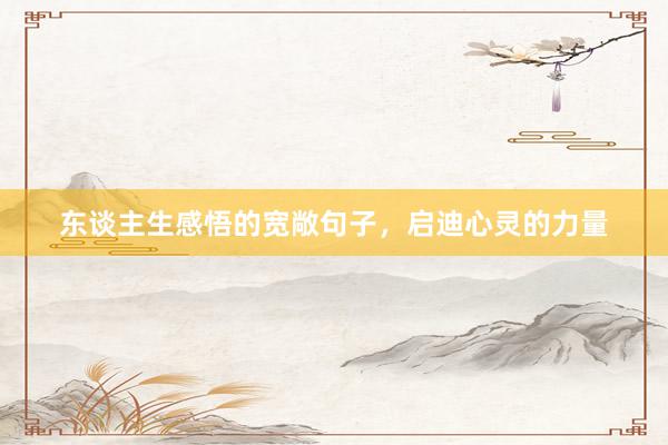 东谈主生感悟的宽敞句子，启迪心灵的力量
