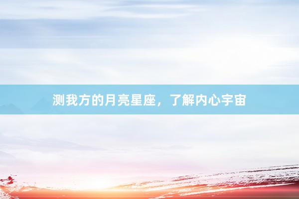 测我方的月亮星座，了解内心宇宙