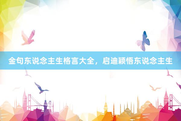 金句东说念主生格言大全，启迪颖悟东说念主生