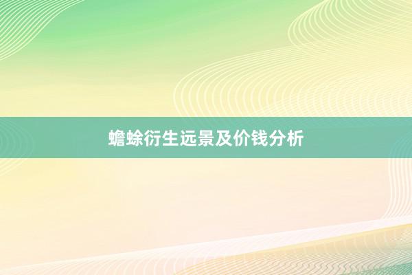 蟾蜍衍生远景及价钱分析