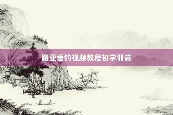 路亚垂钓视频教程初学训诫